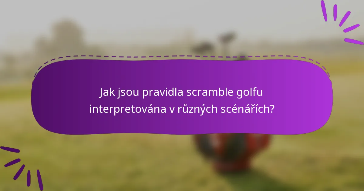 Jak jsou pravidla scramble golfu interpretována v různých scénářích?