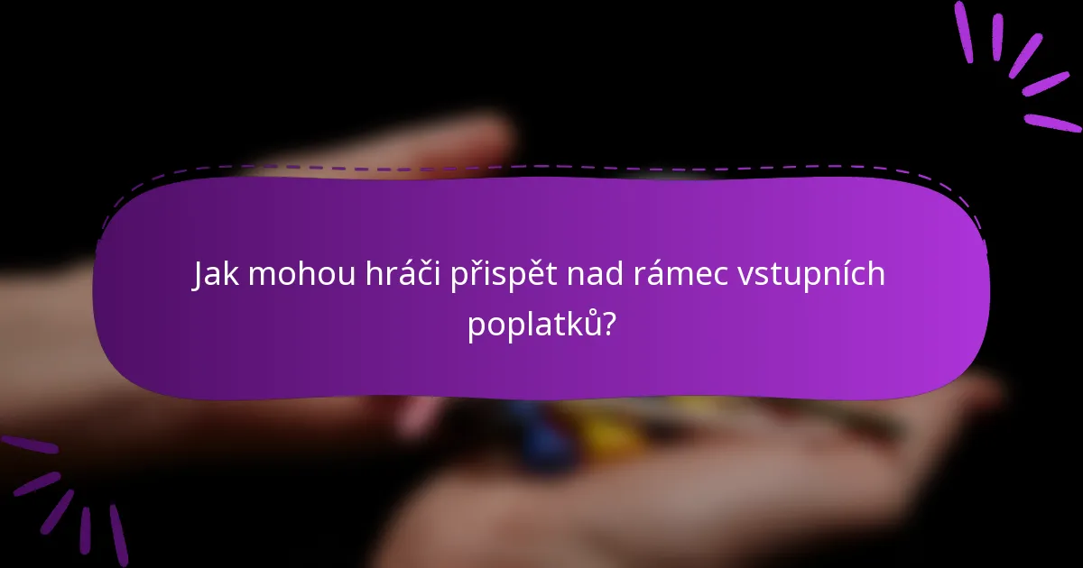 Jak mohou hráči přispět nad rámec vstupních poplatků?