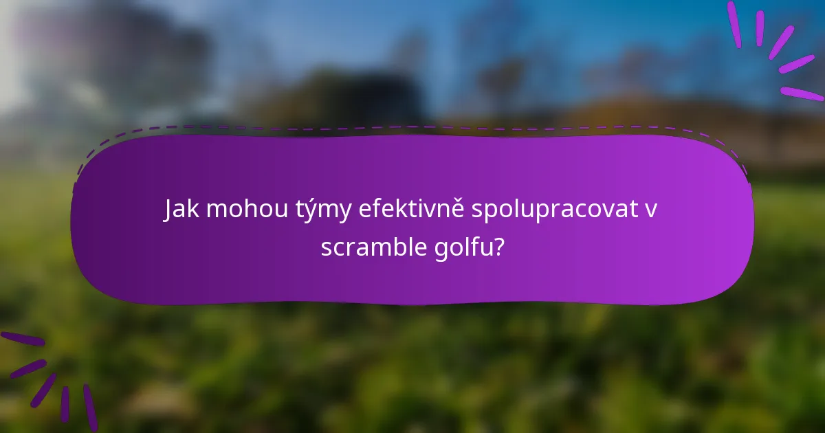 Jak mohou týmy efektivně spolupracovat v scramble golfu?