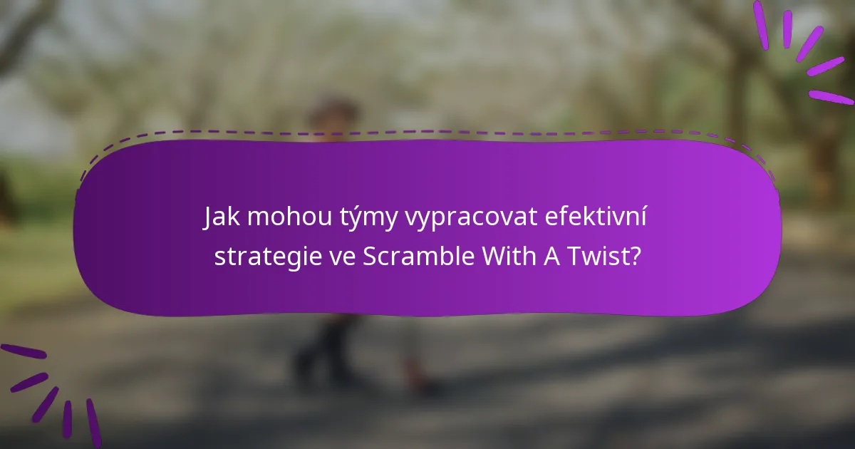 Jak mohou týmy vypracovat efektivní strategie ve Scramble With A Twist?