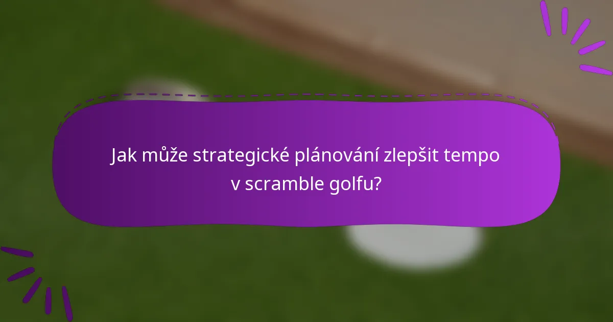 Jak může strategické plánování zlepšit tempo v scramble golfu?