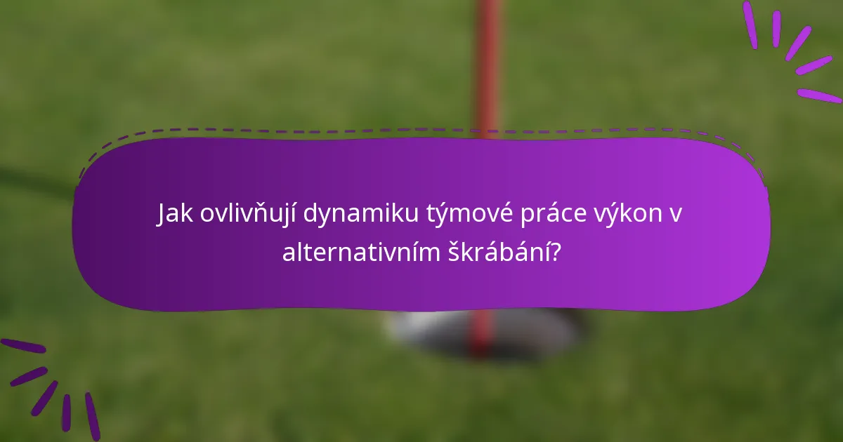 Jak ovlivňují dynamiku týmové práce výkon v alternativním škrábání?