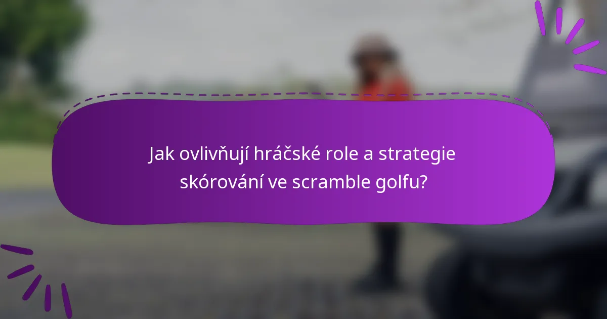 Jak ovlivňují hráčské role a strategie skórování ve scramble golfu?
