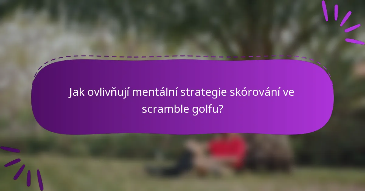 Jak ovlivňují mentální strategie skórování ve scramble golfu?