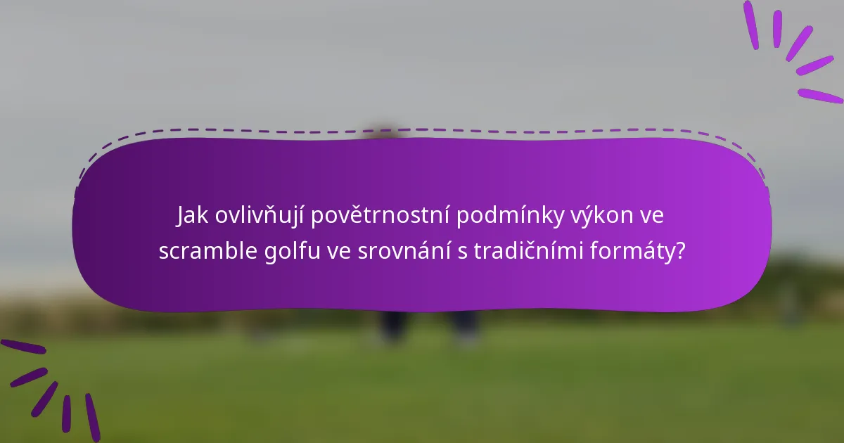 Jak ovlivňují povětrnostní podmínky výkon ve scramble golfu ve srovnání s tradičními formáty?