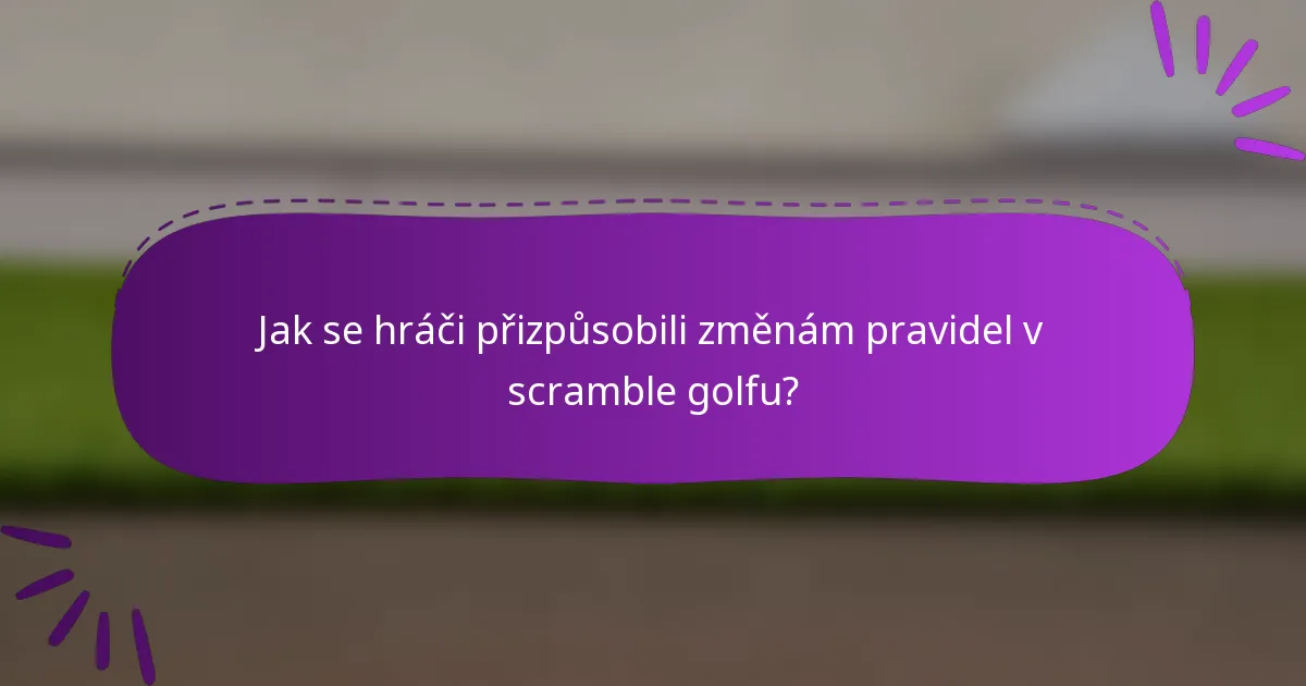 Jak se hráči přizpůsobili změnám pravidel v scramble golfu?