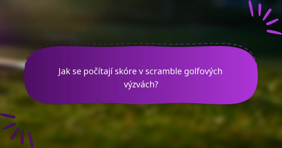 Jak se počítají skóre v scramble golfových výzvách?