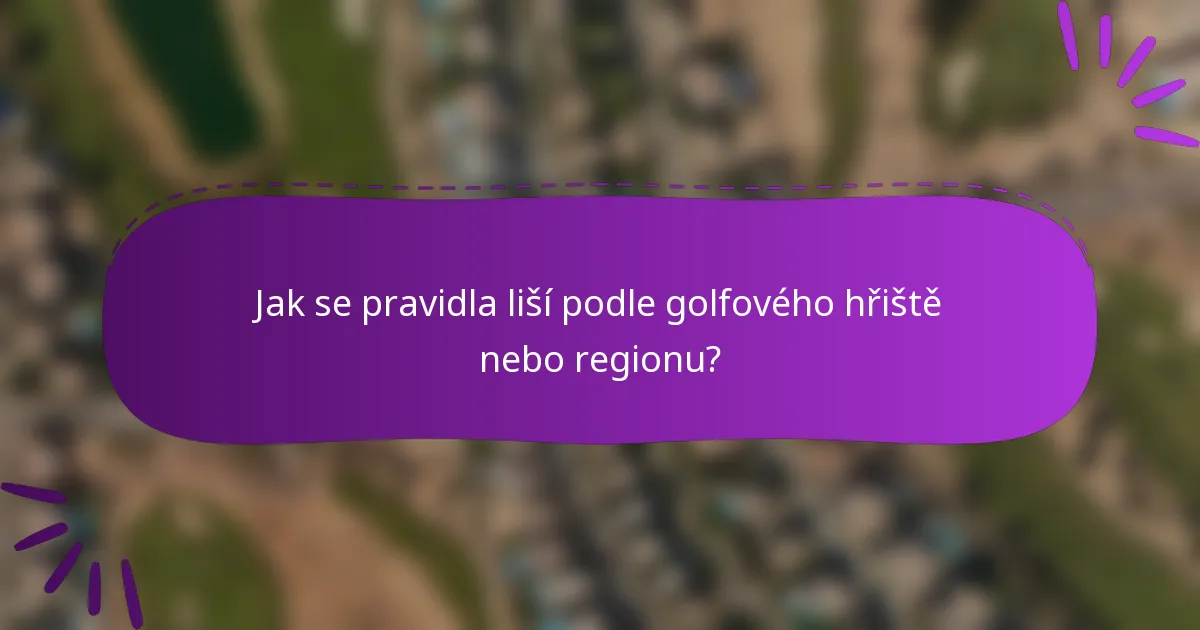 Jak se pravidla liší podle golfového hřiště nebo regionu?