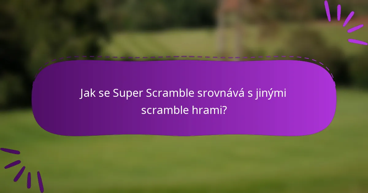 Jak se Super Scramble srovnává s jinými scramble hrami?