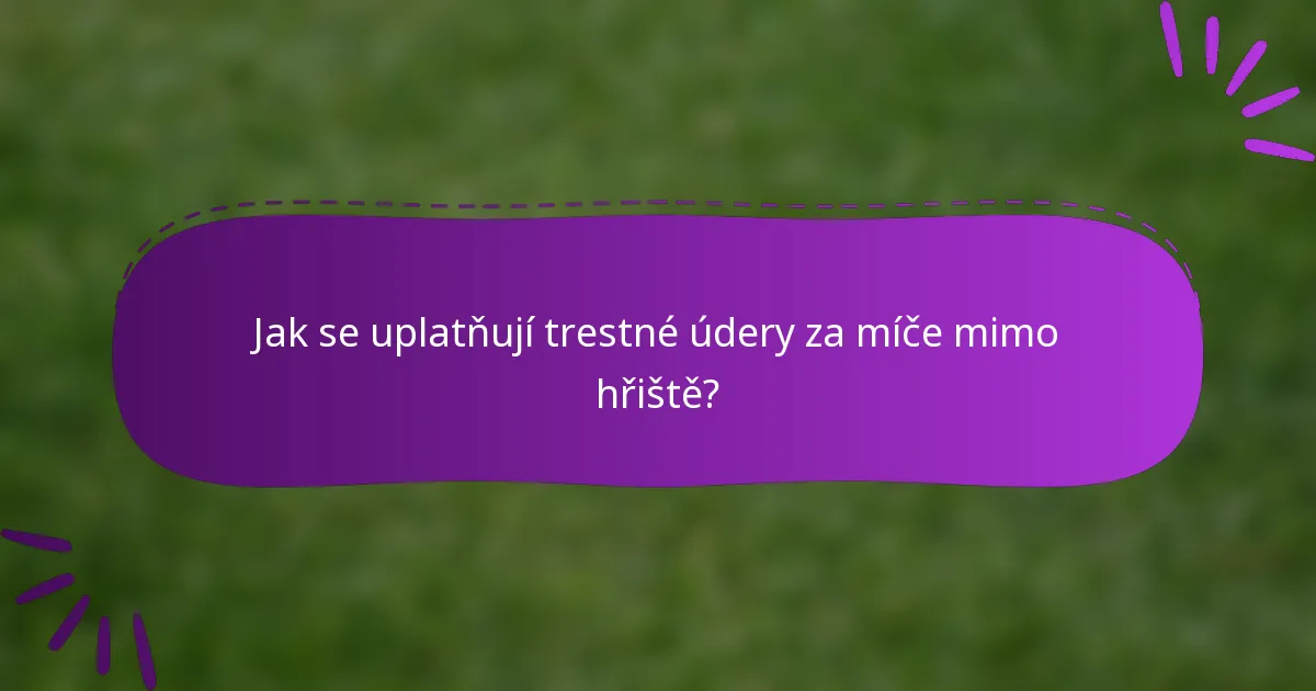 Jak se uplatňují trestné údery za míče mimo hřiště?