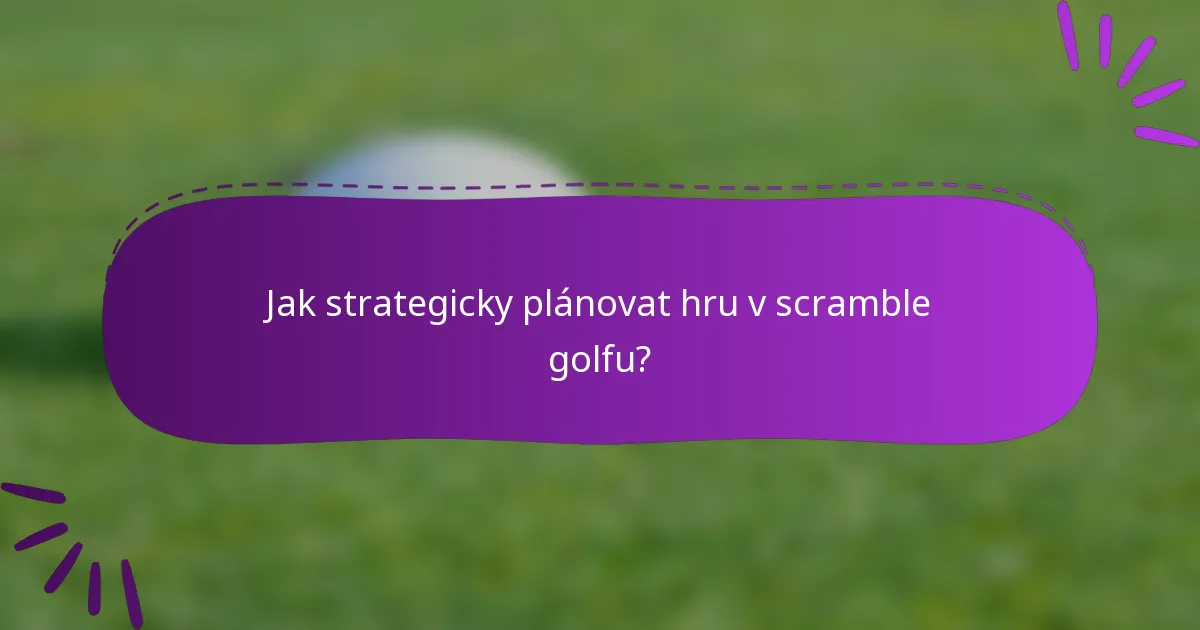 Jak strategicky plánovat hru v scramble golfu?