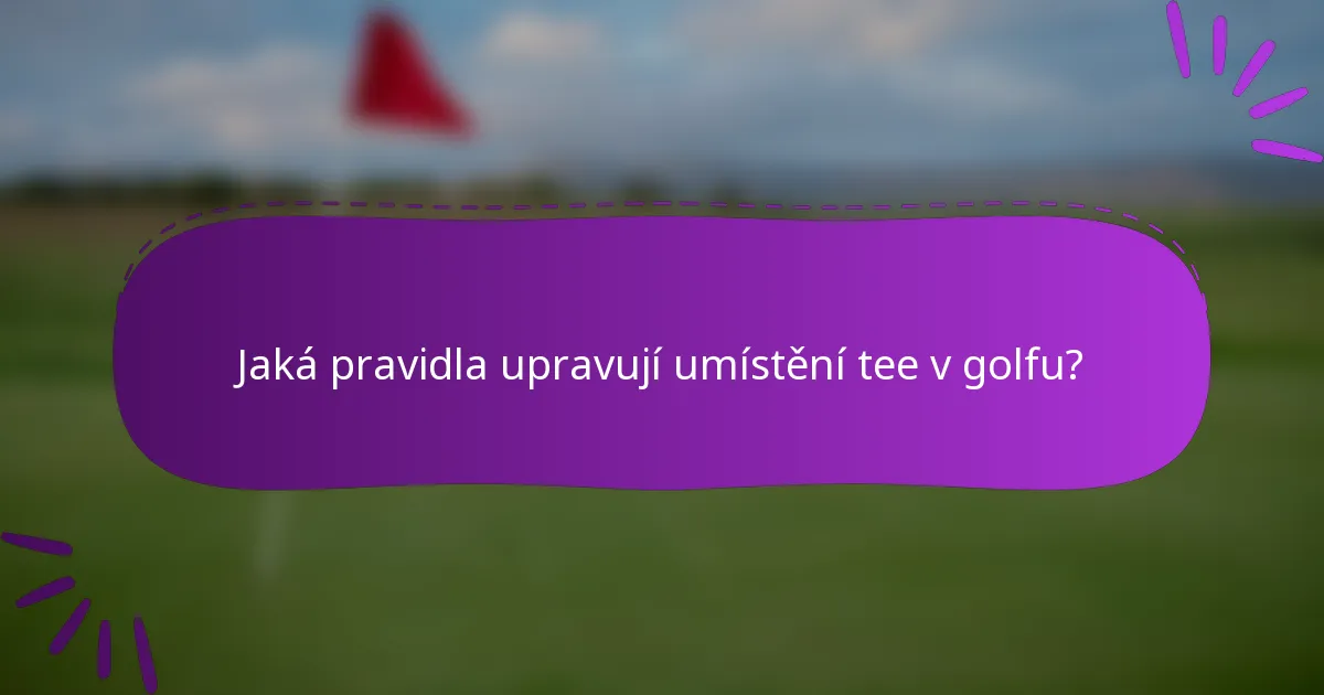 Jaká pravidla upravují umístění tee v golfu?