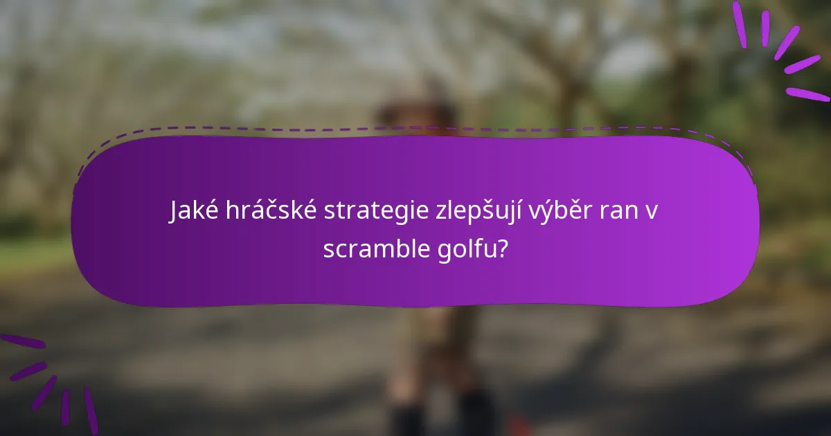Jaké hráčské strategie zlepšují výběr ran v scramble golfu?