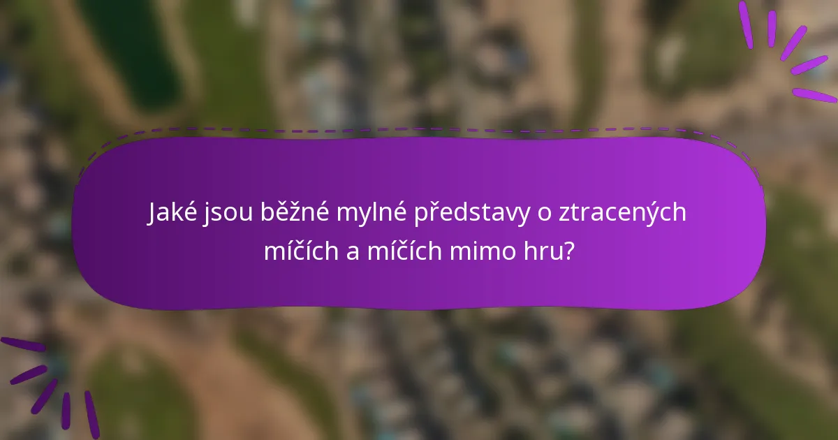 Jaké jsou běžné mylné představy o ztracených míčích a míčích mimo hru?