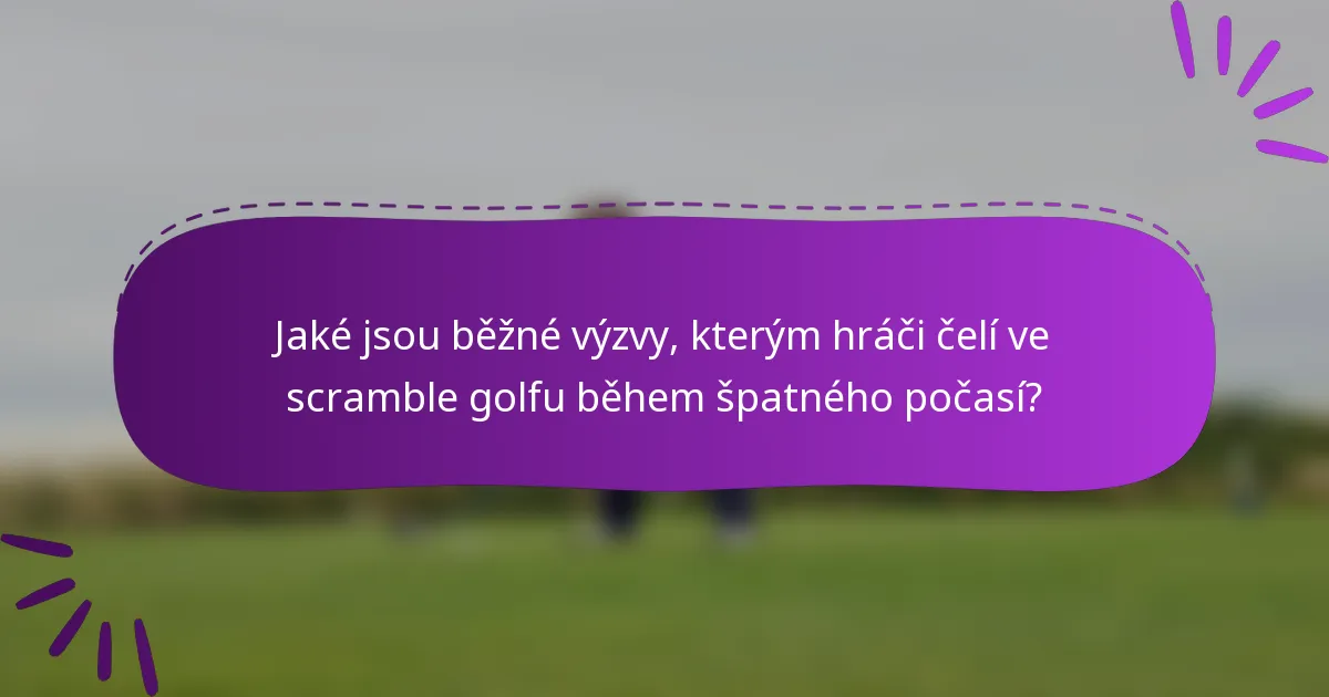 Jaké jsou běžné výzvy, kterým hráči čelí ve scramble golfu během špatného počasí?