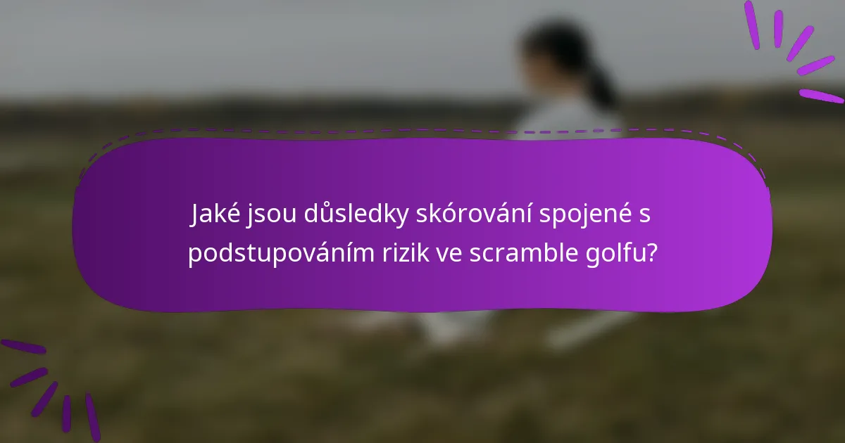 Jaké jsou důsledky skórování spojené s podstupováním rizik ve scramble golfu?