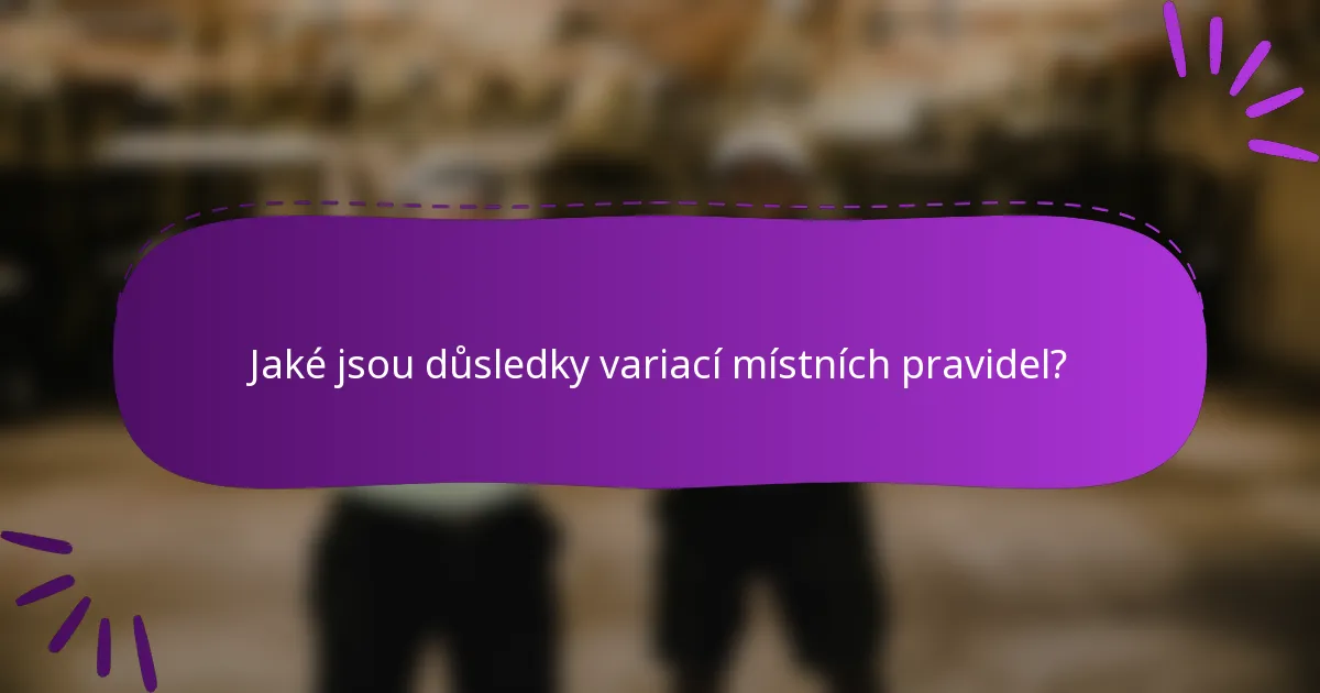 Jaké jsou důsledky variací místních pravidel?