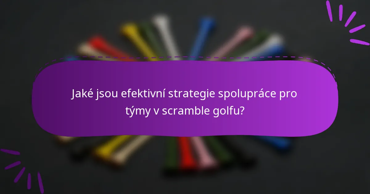 Jaké jsou efektivní strategie spolupráce pro týmy v scramble golfu?
