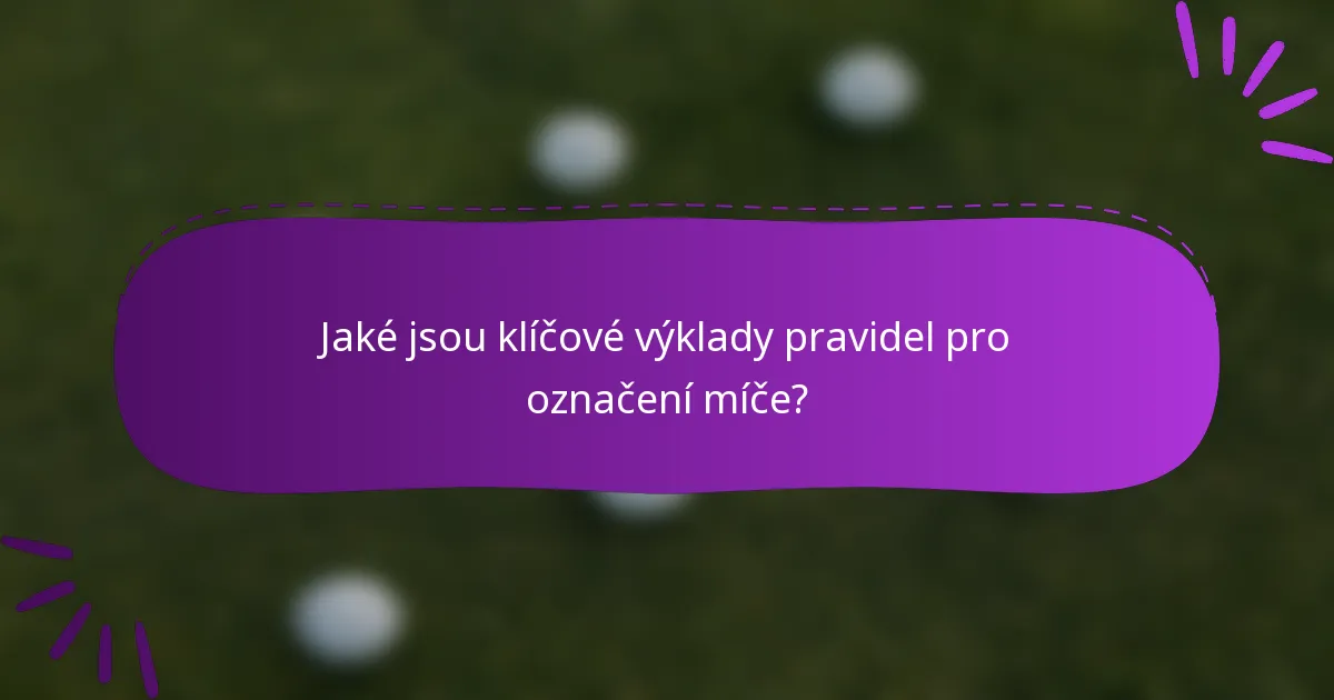 Jaké jsou klíčové výklady pravidel pro označení míče?