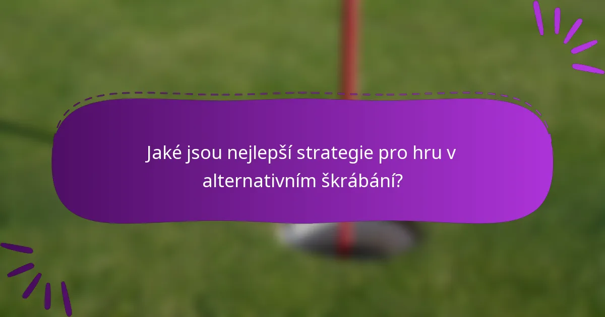 Jaké jsou nejlepší strategie pro hru v alternativním škrábání?