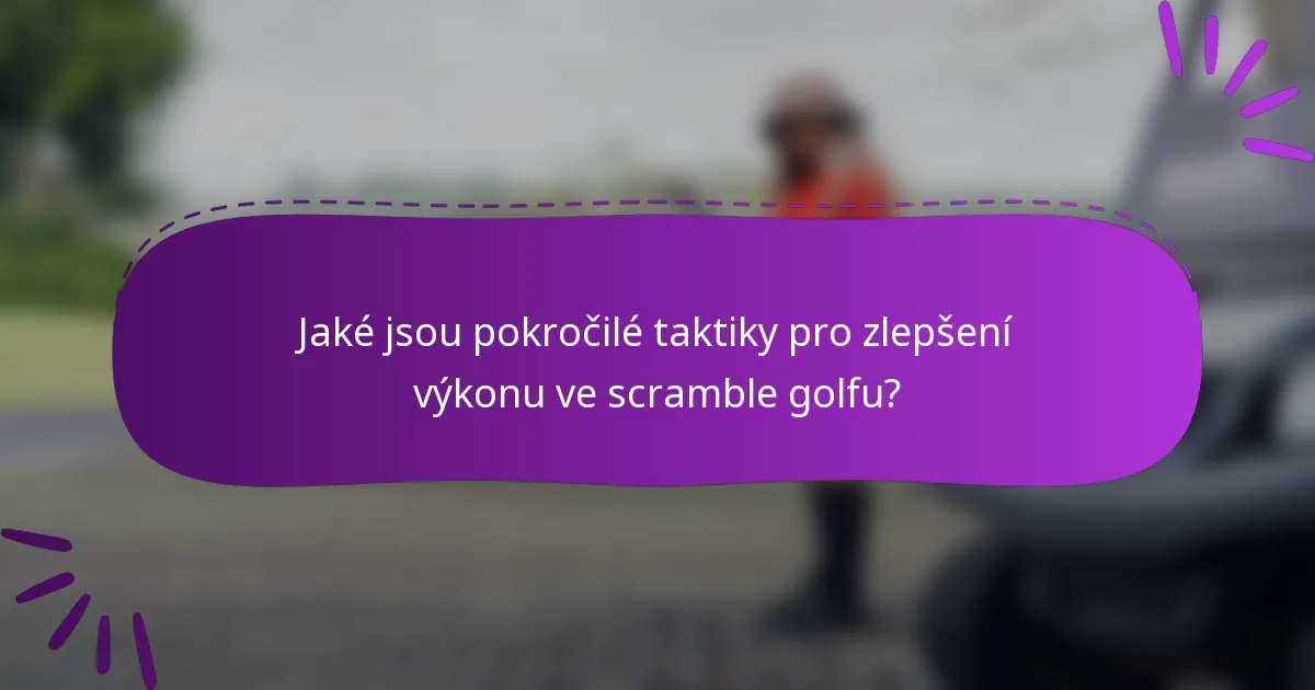Jaké jsou pokročilé taktiky pro zlepšení výkonu ve scramble golfu?