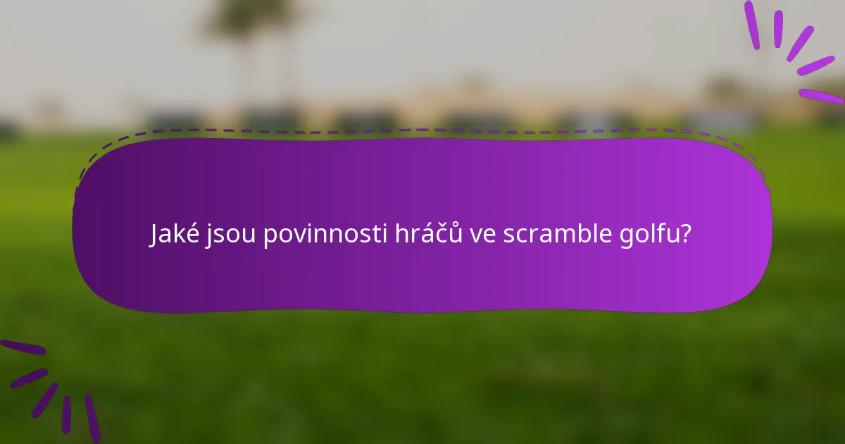 Jaké jsou povinnosti hráčů ve scramble golfu?