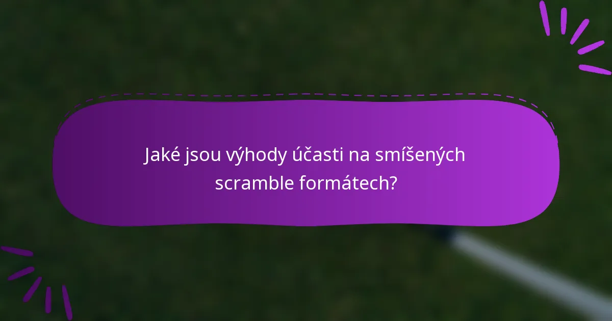 Jaké jsou výhody účasti na smíšených scramble formátech?