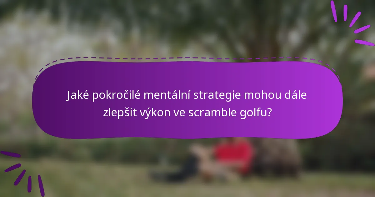 Jaké pokročilé mentální strategie mohou dále zlepšit výkon ve scramble golfu?