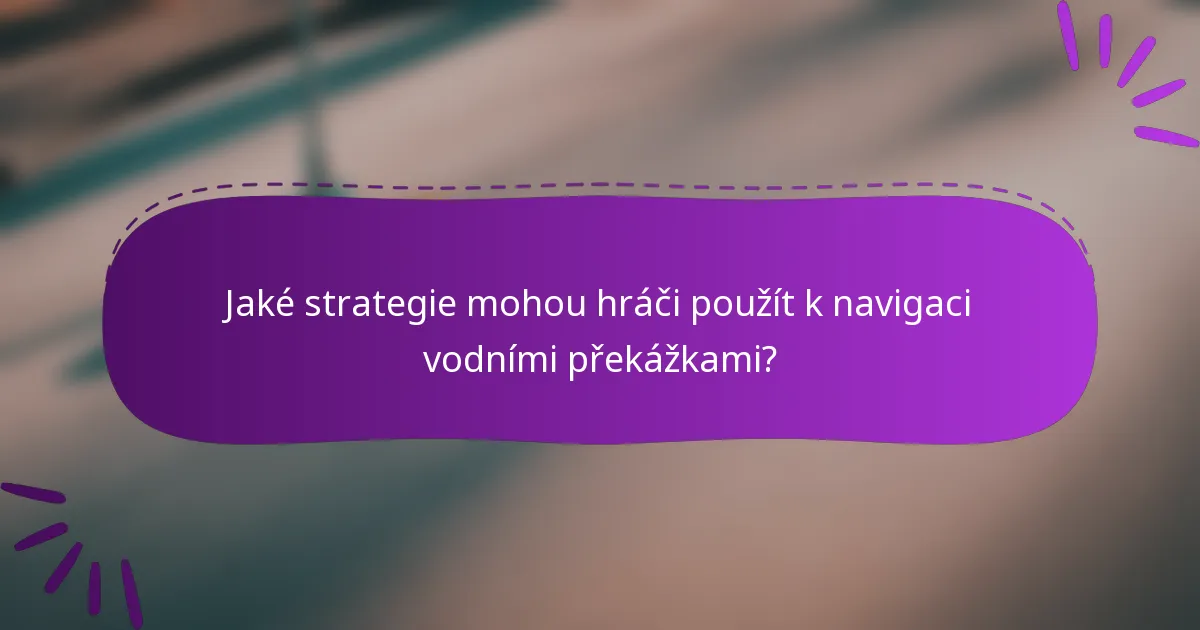 Jaké strategie mohou hráči použít k navigaci vodními překážkami?