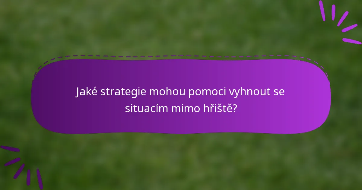 Jaké strategie mohou pomoci vyhnout se situacím mimo hřiště?