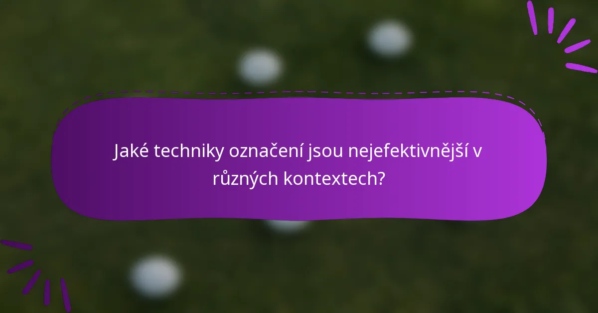 Jaké techniky označení jsou nejefektivnější v různých kontextech?