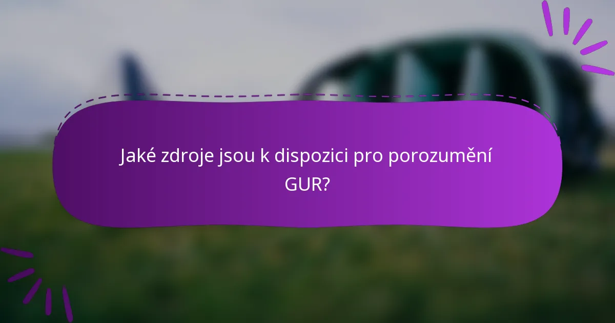Jaké zdroje jsou k dispozici pro porozumění GUR?