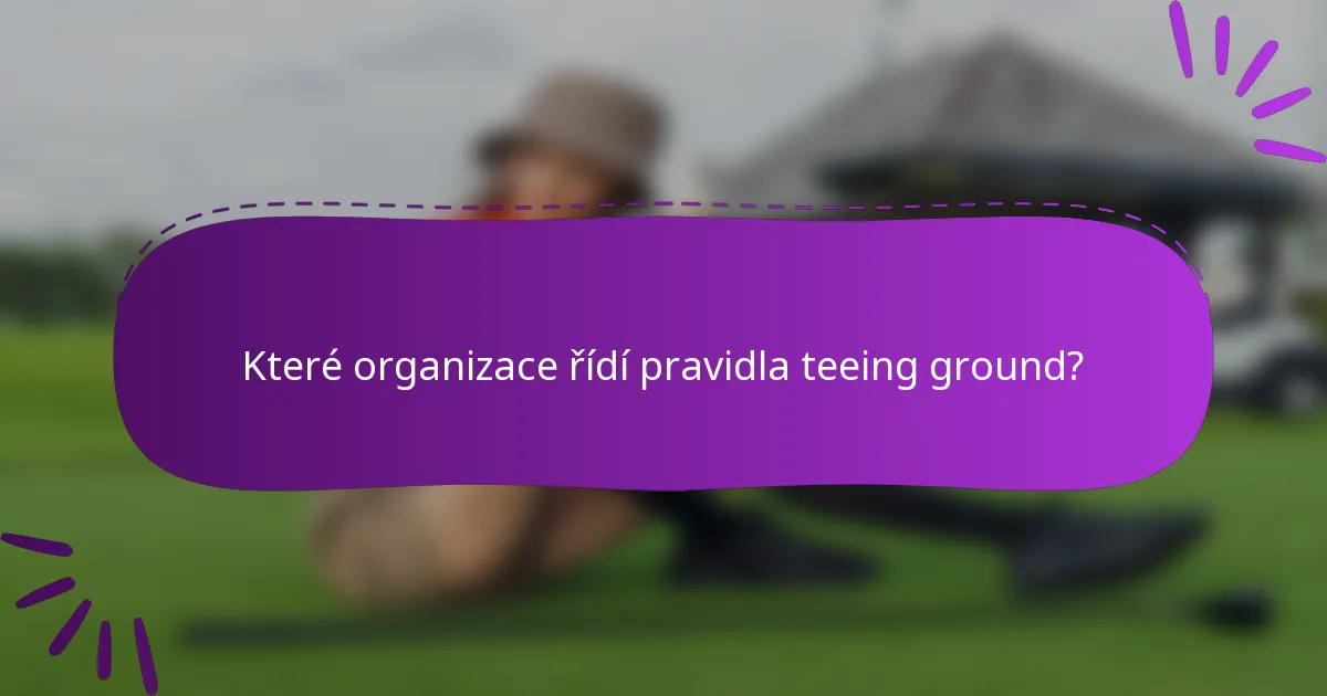 Které organizace řídí pravidla teeing ground?
